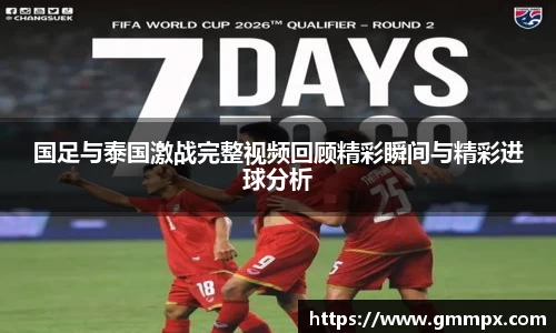 国足与泰国激战完整视频回顾精彩瞬间与精彩进球分析