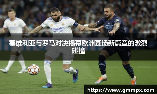 塞维利亚与罗马对决揭幕欧洲赛场新篇章的激烈碰撞