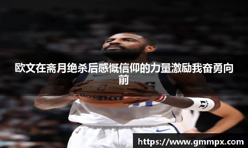欧文在斋月绝杀后感慨信仰的力量激励我奋勇向前