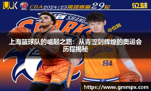 上海篮球队的崛起之路：从青涩到辉煌的奥运会历程揭秘