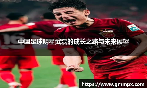 中国足球明星武磊的成长之路与未来展望