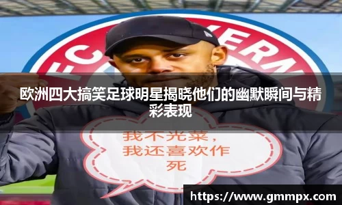 欧洲四大搞笑足球明星揭晓他们的幽默瞬间与精彩表现
